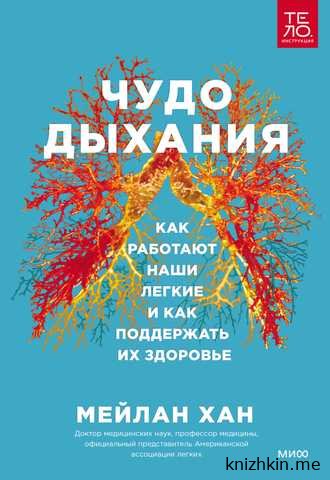 Чудо дыхания. Как работают наши легкие и как поддержать их здоровье - Мейлан Хан