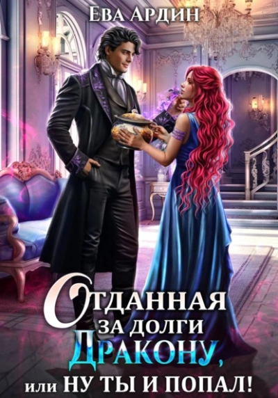 Отданная за долги дракону, или Ну ты и попал - Ева Ардин