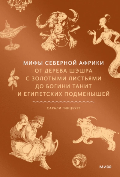 Мифы Северной Африки. От дерева Шэшра с золотыми листьями до богини Танит и египетских подменышей - Сарали Гинцбург