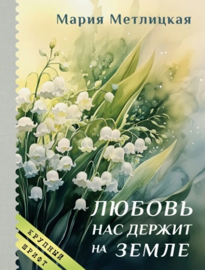 Любовь нас держит на земле - Мария Метлицкая