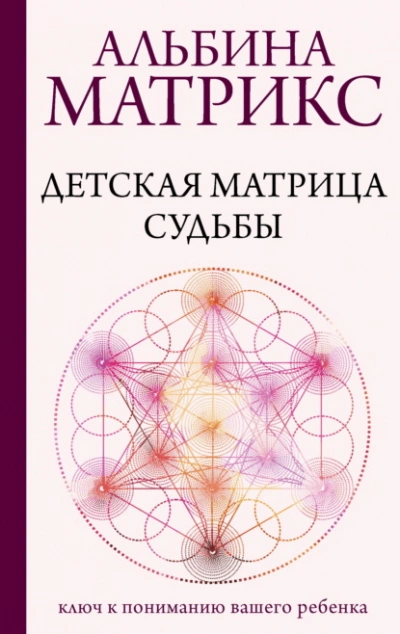 Детская матрица судьбы. Ключ к пониманию вашего ребенка - Матрикс Альбина