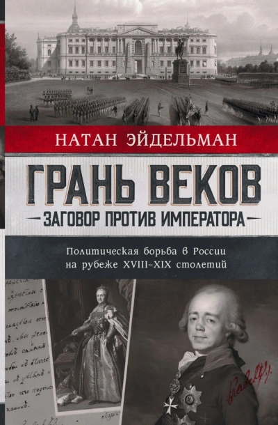 Грань веков. Заговор против императора. Политическая борьба в России на рубеже XVIII–XIX столетий - Эйдельман Натан